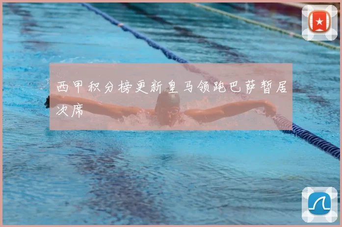 西甲积分榜更新皇马领跑巴萨暂居次席