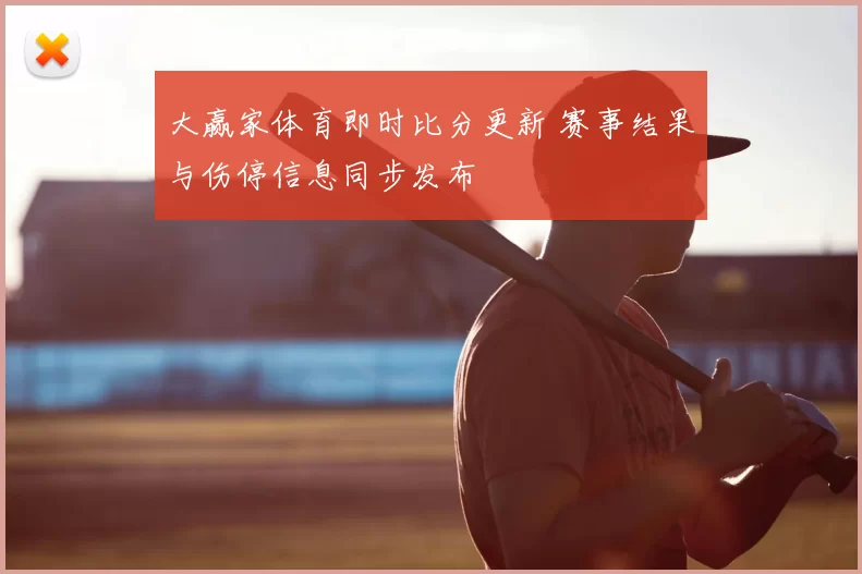 大赢家体育即时比分更新 赛事结果与伤停信息同步发布
