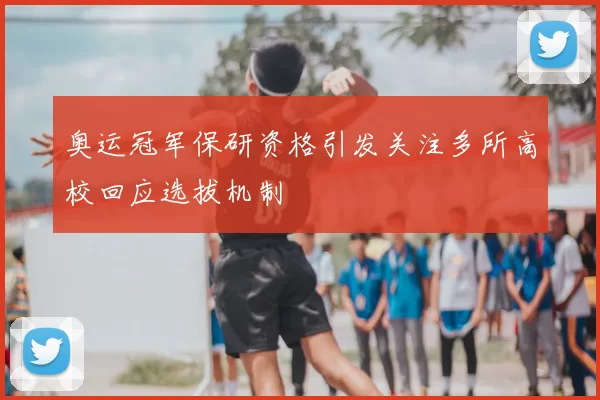 奥运冠军保研资格引发关注多所高校回应选拔机制