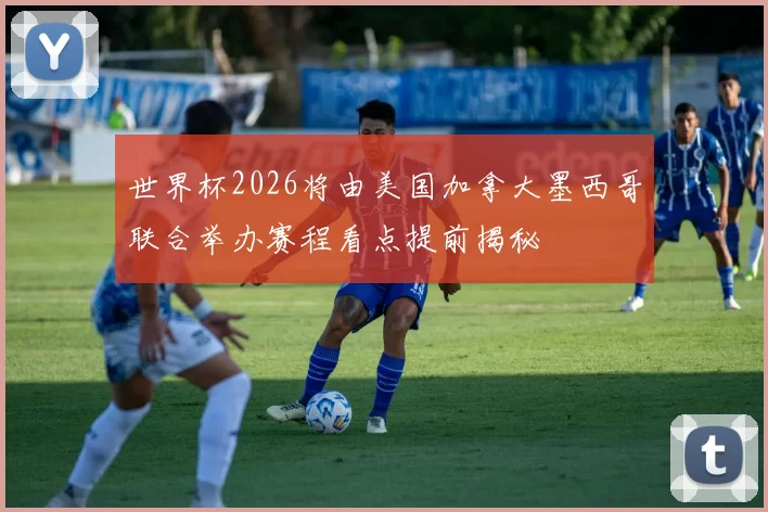 世界杯2026将由美国加拿大墨西哥联合举办赛程看点提前揭秘