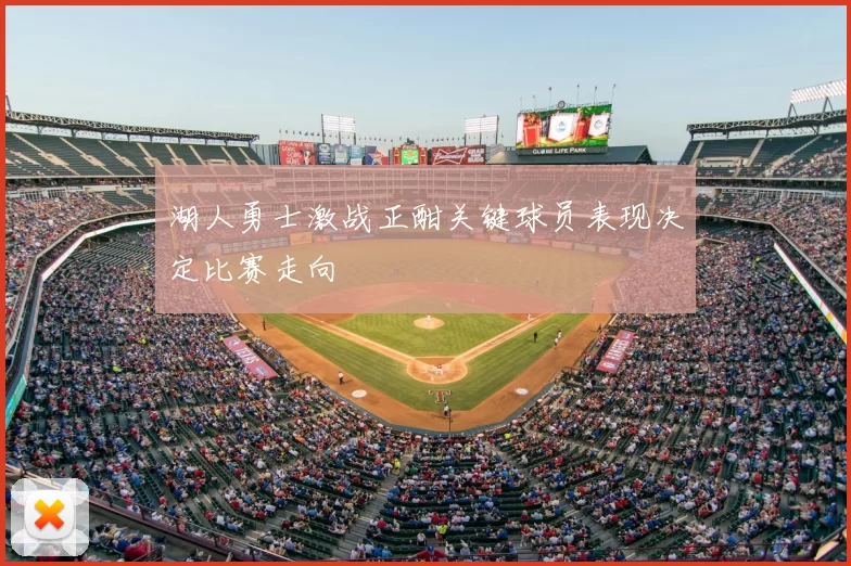 湖人勇士激战正酣关键球员表现决定比赛走向