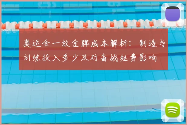奥运会一枚金牌成本解析：制造与训练投入多少及对备战经费影响