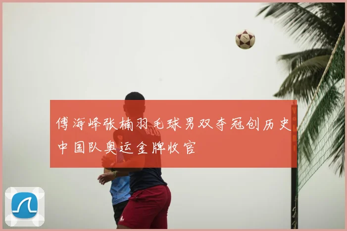 傅海峰张楠羽毛球男双夺冠创历史中国队奥运金牌收官