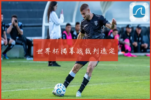 世界杯揭幕战裁判选定